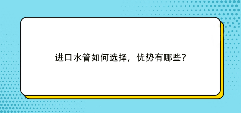 进口水管如何选择，优势有哪些？