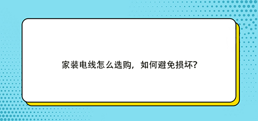 家装电线怎么选购，如何避免损坏？